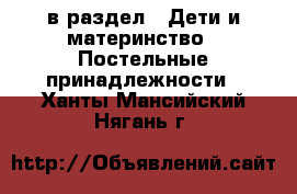  в раздел : Дети и материнство » Постельные принадлежности . Ханты-Мансийский,Нягань г.
